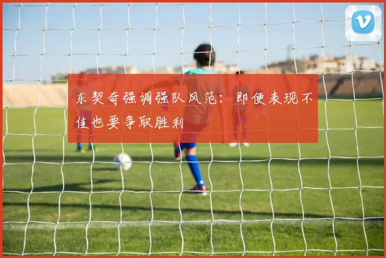 东契奇强调强队风范：即便表现不佳也要争取胜利
