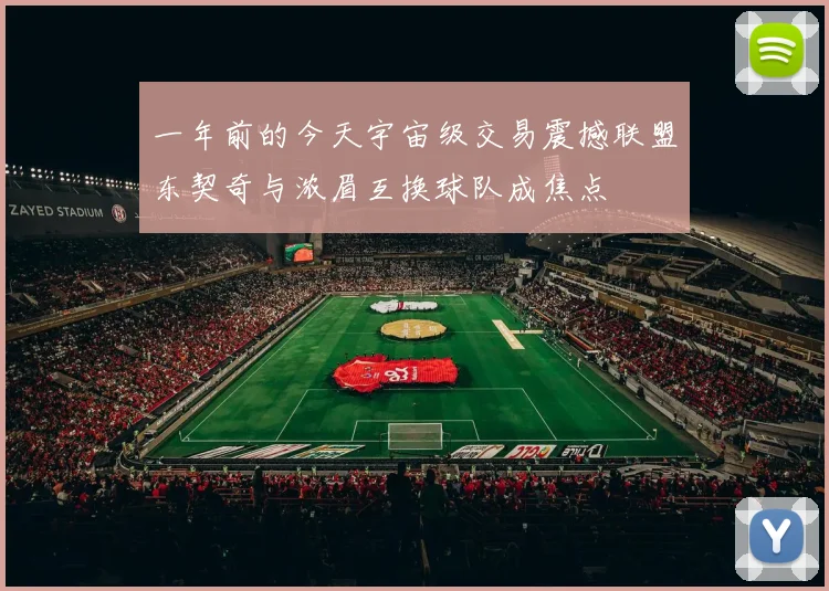 一年前的今天宇宙级交易震撼联盟东契奇与浓眉互换球队成焦点